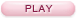 PLAY